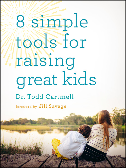 Title details for 8 Simple Tools for Raising Great Kids by Dr. Todd Cartmell - Available